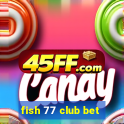 fish 77 club bet